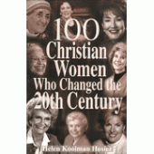 100 Christian Women Who Changed the Century By Helen Kooiman Hosier 